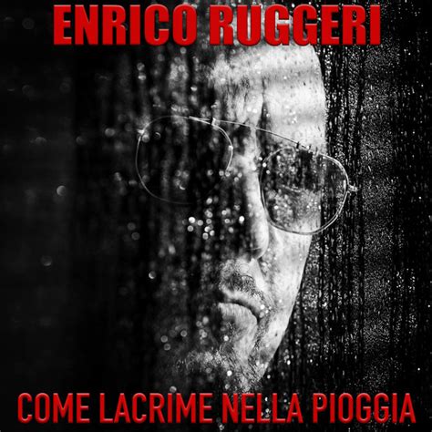 Come Lacrime Nella Pioggia Single By Enrico Ruggeri Spotify