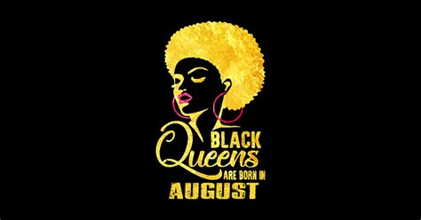 BLACK QUEENS ARE BORN IN AUGUST Black Queens Are Born In August T