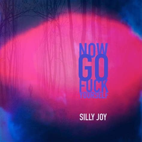 Stream Silly Joy Now Go Fuck Yourself By Silly Joy Listen Online For Free On SoundCloud