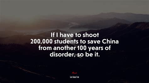 If I Have To Shoot 200 000 Students To Save China From Another 100