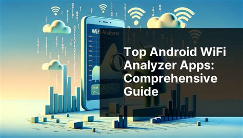 Top Android WiFi Analyzer Apps Comprehensive Guide