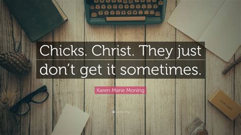 Karen Marie Moning Quote Chicks Christ They Just Dont Get It