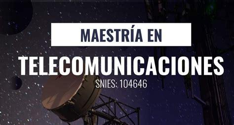 INSCRIPCIONES ABIERTAS AL PROGRAMA DE MAESTRÍA EN TELECOMUNICACIONES