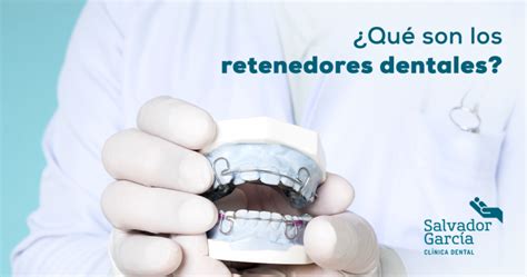 Retenedores dentales Qué son Clinica Dental Salvador García Blog