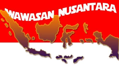 Pengertian Wawasan Nusantara Prinsip Implementasi Tujuan Aspek Dan