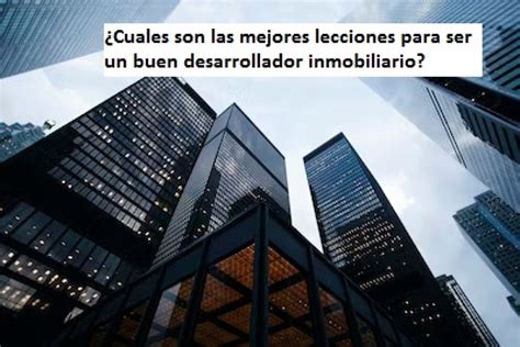 ¿cuales Son Las Mejores Lecciones Para Ser Un Buen Desarrollador Inmobiliario