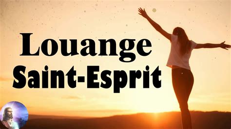 Louange Saint Esprit Célèbres Chant Dadoration Et Louange Avec