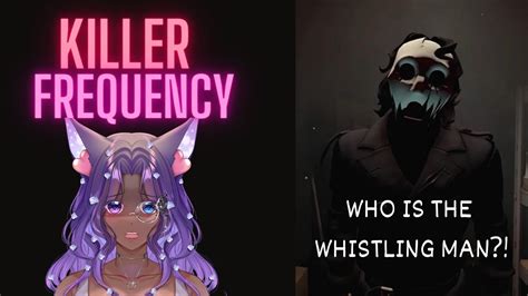 Who Is The Whistling Man Killer Frequency Youtube