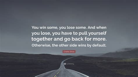 Charles Stross Quote: “You win some, you lose some. And when you lose ...