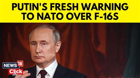 Vladimir Putin Latest Russia Will Not Attack Nato But F 16s Will Be