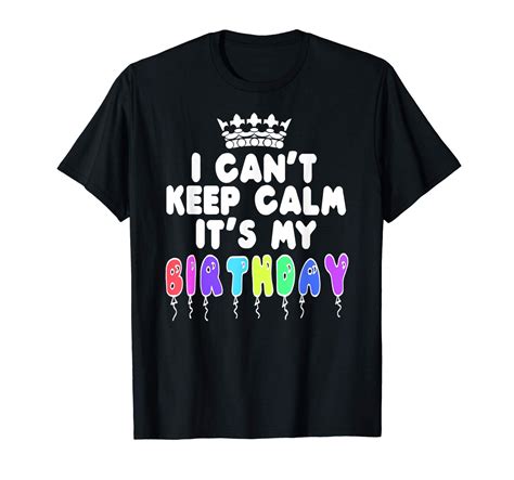 I Can T Keep Calm It S My Birthday T Shirt Minaze