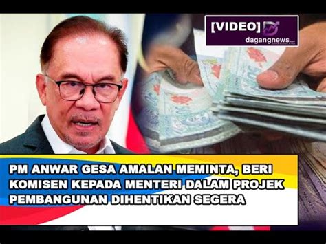 Pm Anwar Gesa Amalan Meminta Beri Komisen Kepada Menteri Dalam Projek