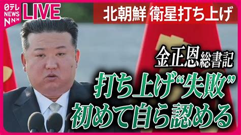 【ライブ】『北朝鮮に関するニュース』北朝鮮・金正恩総書記 偵察衛星の打ち上げ失敗認める 打ち上げ“失敗”「新しいエンジン」原因か 再び発射は──ニュースまとめライブ（日テレnews