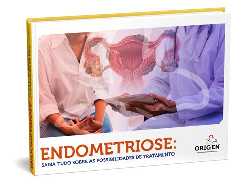 Endometriose Saiba Tudo Sobre As Possibilidades De Tratamento