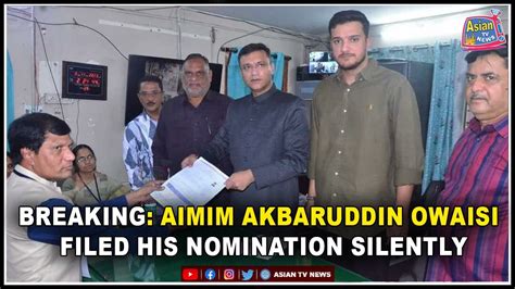 Aimim Akbaruddin Owaisi Filed His Nomination Asian Tv News Youtube