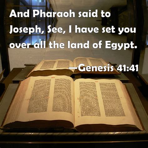 Genesis 41:41 And Pharaoh said to Joseph, See, I have set you over all ...