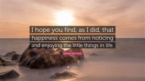 Barbara Ann Kipfer Quote I Hope You Find As I Did That Happiness