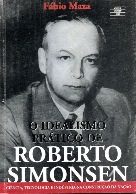 O Idealismo Prático De Roberto Simonsen Fábio Maza