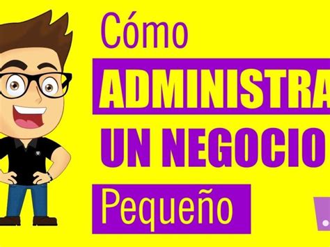 10 Consejos Prácticos Para Administrar Eficientemente Tu Negocio Y