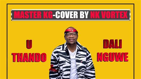 Wanitwa Mos And Master Kg Dali Nguwe And Uthando Cover By Nk Vortex Youtube