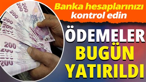 Ödemeler bugün yatırıldı Banka hesaplarınızı kontrol edin