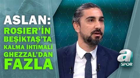 Ergin Aslan Rosier in Beşiktaş ta Kalma İhtimali Ghezzal dan Daha