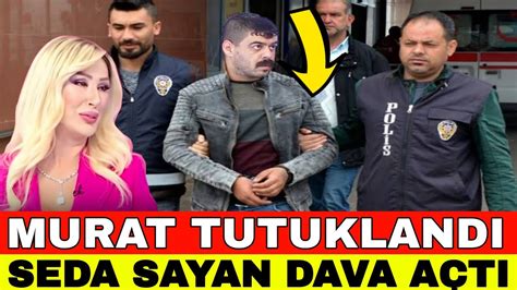 Seda Sayan Murat A Dava A Ti Murat Tutuklandi Havvanur Ok Oldu Seda