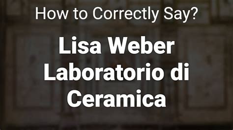 How To Correctly Pronounce Lisa Weber Laboratorio Di Ceramica Naples