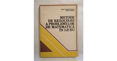 Metode De Rezolvare A Problemelor De Matematica In Liceu E Buzau