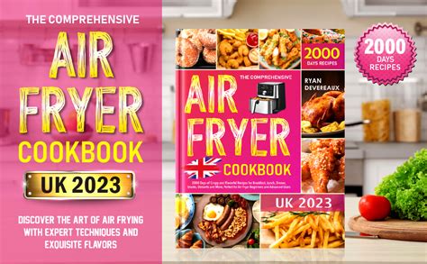 The Comprehensive Air Fryer Cookbook Uk 2023 2000 Days Of Crispy And