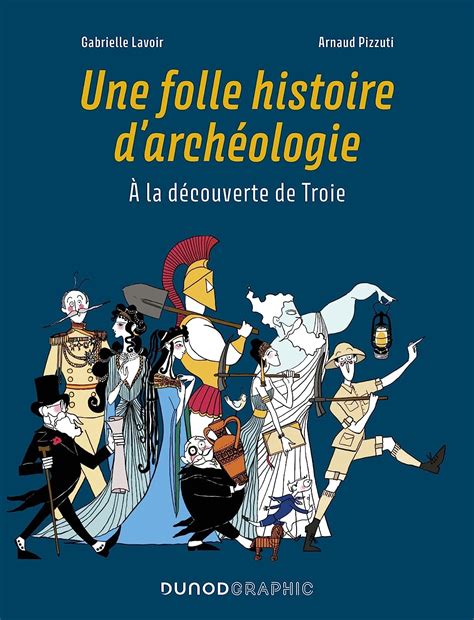 Une folle histoire d archéologie A la découverte de Troie Dunod