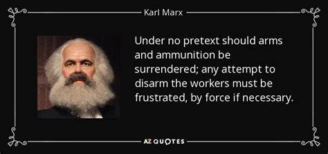 Karl Marx quote: Under no pretext should arms and ammunition be ...