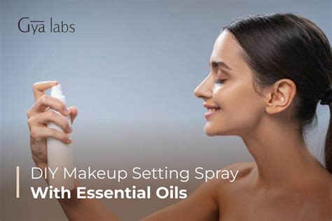 Diy Makeup Setting Spray With Essential Oils Enhance Your Makeup