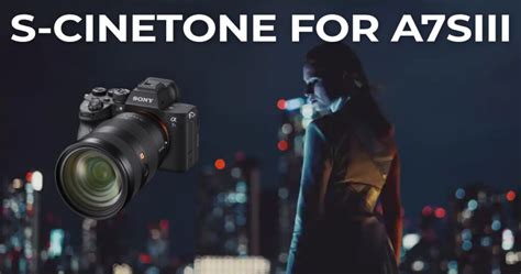 Sony Adds S Cinetone Picture Profile To A7SIII Get It