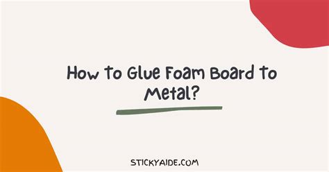 How To Glue Foam Board To Metal The Right Way Sticky Aide