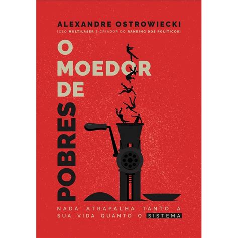 O Moedor De Pobres Nada Atrapalha Tanto A Sua Vida Quanto O Sistema