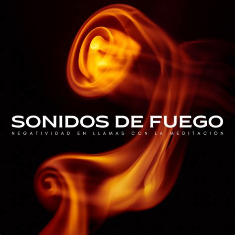 Sonidos De Fuego Negatividad En Llamas Con La Meditaci N Album By