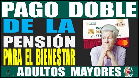 ≫ Pago Doble De La PensiÓn Para El Bienestar Adultos Mayores