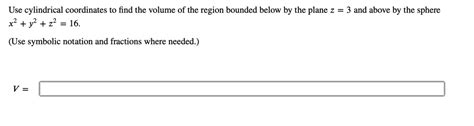 Solved Use Cylindrical Coordinates To Find The Volume Of The Region Bounded Below By The Plane