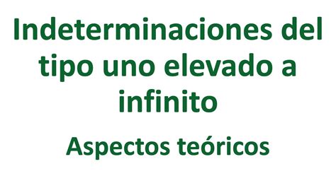 Indeterminaciones del tipo uno elevado infinito Aspectos teóricos