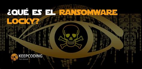 Qué es el ransomware Locky KeepCoding Bootcamps