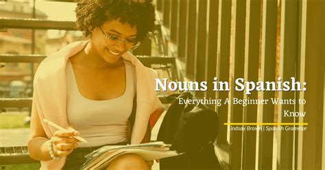 Nouns in Spanish: Everything A Beginner Wants to Know