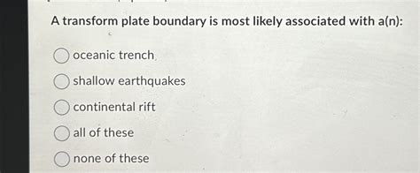 Solved A transform plate boundary is most likely associated | Chegg.com