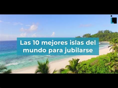 Las 10 Mejores Islas Del Mundo Para Jubilarse Sol Playas Ocio Y Vida