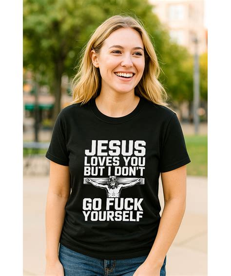 Jesus Loves You But I Dont Go Fuck Yourself T Shirt Christian Faith