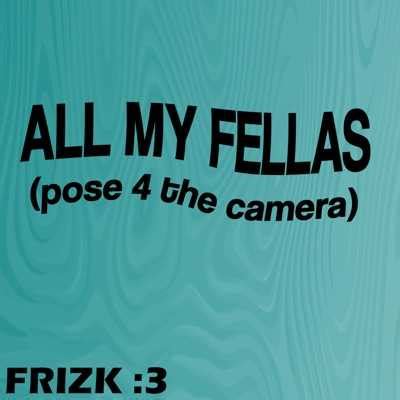 All My Fellas Lyrics | Frizk