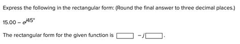 Solved Express the following in the rectangular form: (Round | Chegg.com