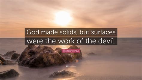 Wolfgang Paul Quote God Made Solids But Surfaces Were The Work Of