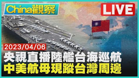 【0406china觀察live】陸海巡06艦台海正面遇台巡艦 美國航母現蹤台灣東部外海 Youtube