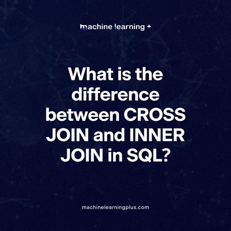 What Is The Difference Between Cross Join And Inner Join In Sql